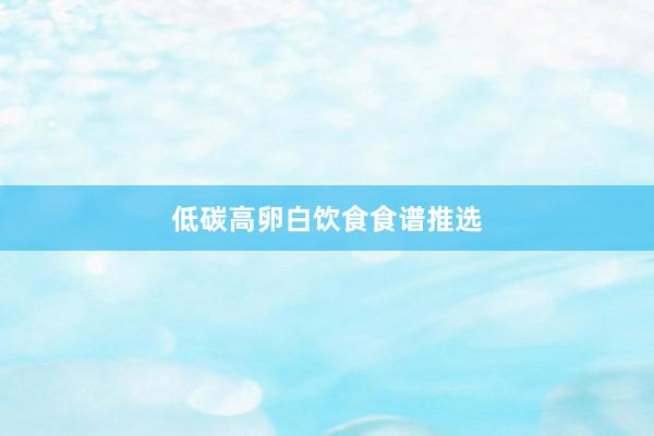 低碳高卵白饮食食谱推选